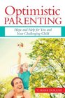 Optimistic Parenting Hope and Help for You and Your Challenging Child