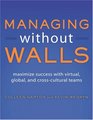 Managing Without Walls Maximize Success with Virtual Global and Crosscultural Teams