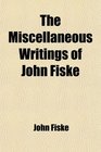 The Miscellaneous Writings of John Fiske  A Century of Science and Other Essays