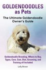 Goldendoodles as Pets Goldendoodle Breeding Where to Buy Types Care Cost Diet Grooming and Training all Included The Ultimate Goldendoodle Owner's Guide