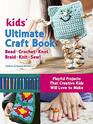Kids' Ultimate Craft Book Bead Crochet Knot Braid Knit Sew  Playful Projects That Creative Kids Will Love to Make