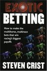 Exotic Betting How to Make the Multihorse Multirace Bets that Win Racing's Biggest Payoffs