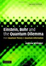 Einstein Bohr and the Quantum Dilemma From Quantum Theory to Quantum Information