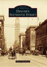 Denver's Sixteenth Street (Images of America) (Images of America (Arcadia Publishing))