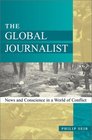 The Global Journalist News and Conscience in a World of Conflict