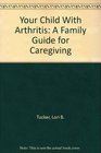 Your Child With Arthritis A Family Guide for Caregiving