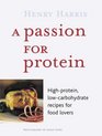 A Passion for Protein High Protein Low Carbohydrate Recipes for Food Lovers