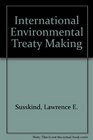 International Environmental Treaty Making