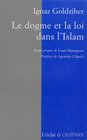 Le Dogme et la Loi dans l'Islam  Histoire du dveloppement dogmatique et juridique de la religion musulmane