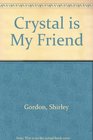 Crystal is my friend