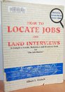 How to Locate Jobs and Land Interviews A Complete Guide Reference and Resource BookFor the Job Hunter