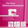 Das kleine Nahmaschinenbuch Alles Wissenswerte zum Maschinennahen