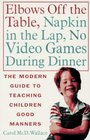 Elbows Off the Table Napkin in the Lap No Video Games During Dinner  The Modern Guide to Teaching Children Good Manners
