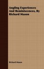 Angling Experiences And Reminiscences By Richard Mason