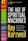 The Age of Spiritual Machines How We Will Live Work and Think in the New Age of Intelligent Machines