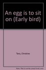 An egg is to sit on (Early bird)