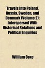 Travels Into Poland Russia Sweden and Denmark  Interspersed With Historical Relations and Political Inquiries