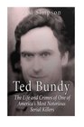 Ted Bundy The Life and Crimes of One of Americas Most Notorious Serial Killers