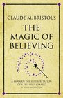 Claude M Bristol's The Magic of Believing A Modernday Interpretation of a Selfhelp Classic
