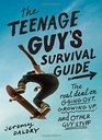The Teenage Guy's Survival Guide The Real Deal on Going Out Growing Up and Other Guy Stuff