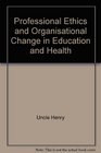 Professional Ethics and Organisational Change in Education  Health
