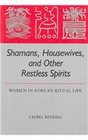 Shamans Housewives and Other Restless Spirits Women in Korean Ritual Life