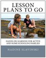 Lesson Plans To Go Handson Learning for Active and Home Schooling Families