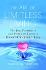The Art of Limitless Living The Joy Possibility and Power of Living a HeartCentered Life