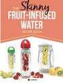The Skinny FruitInfused Water Recipe Book Delicious detoxing nocalorie vitamin water to help boost your metabolism lose weight and feel great