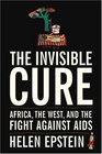 The Invisible Cure Africa the West and the Fight Against AIDS