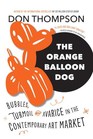 The Orange Balloon Dog Bubbles Turmoil and Avarice in the Contemporary Art Market
