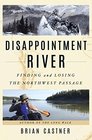 Disappointment River Finding and Losing the Northwest Passage