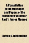 A Compilation of the Messages and Papers of the Presidents James Monroe