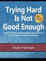Trying Hard Is Not Good Enough 10th Anniversary Edition How to Produce Measurable Improvements for Customers and Communities