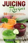 Juicing Recipes 50 Easy  Tasty Juicing Recipes to Lose Weight and Detox Your Body