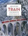 Lonely Planet Amazing Train Journeys