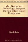 Man Nature and Technology Essays on the Role of Ideological Perceptions