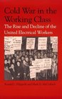 Cold War in the Working Class The Rise and Decline of the United Electrical Workers