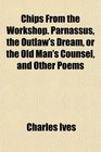 Chips From the Workshop Parnassus the Outlaw's Dream or the Old Man's Counsel and Other Poems