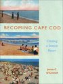 Becoming Cape Cod: Creating a Seaside Resort (Revisiting New England)
