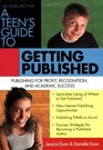 A Teen\'s Guide to Getting Published: Publishing for Profit, Recognition And Academic Success