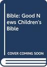 The Good News Children's Bible Passages Selected from Good News Bible in Today's English Version