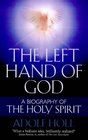 The Left Hand of God A Biography of the Holy Spirit