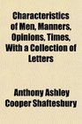 Characteristics of Men Manners Opinions Times With a Collection of Letters