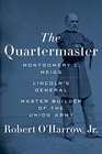 The Quartermaster Montgomery C Meigs Lincoln's General Master Builder of the Union Army