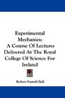 Experimental Mechanics A Course Of Lectures Delivered At The Royal College Of Science For Ireland