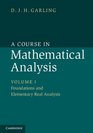 A Course in Mathematical Analysis Volume 1 Foundations and Elementary Real Analysis