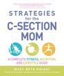 Strategies for the CSection Mom A Complete Fitness Nutrition and Lifestyle Guide