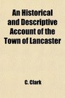 An Historical and Descriptive Account of the Town of Lancaster