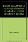 Strikes in Australia A sociological analysis of industrial conflict